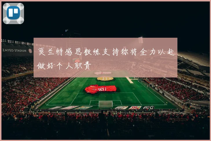 莫兰特感恩教练支持称将全力以赴做好个人职责