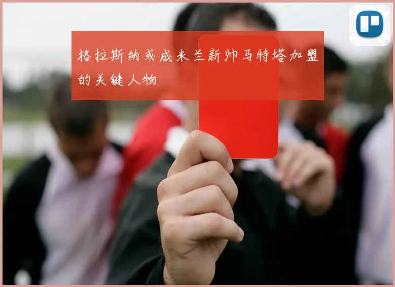 格拉斯纳或成米兰新帅马特塔加盟的关键人物