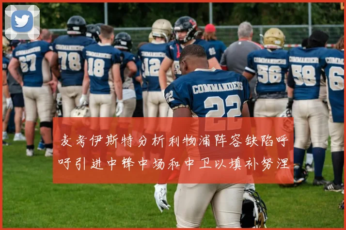 麦考伊斯特分析利物浦阵容缺陷呼吁引进中锋中场和中卫以填补努涅斯空缺