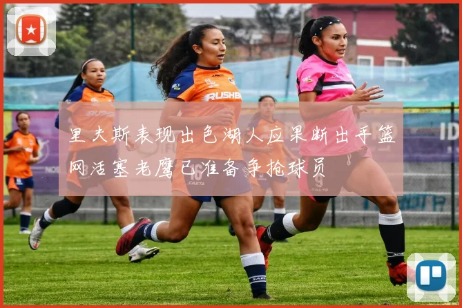 里夫斯表现出色湖人应果断出手篮网活塞老鹰已准备争抢球员